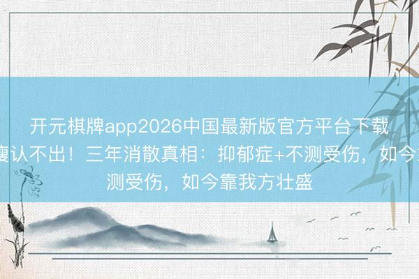 开元棋牌app2026中国最新版官方平台下载 郑欣宜暴瘦认不出！三年消散真相：抑郁症+不测受伤，如今靠我方壮盛